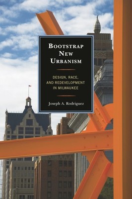 Bootstrap New Urbanism: Design, Race, and Redevelopment in Milwaukee