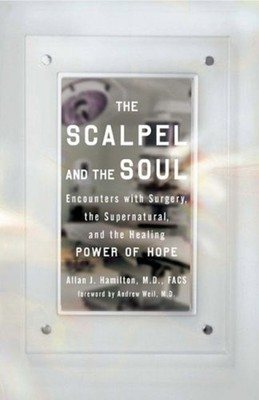 The Scalpel and the Soul : Encounters with Surgery, the Supernatu