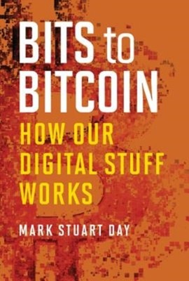 Bits to Bitcoin : How Our Digital Stuff Works Hardcover Mark Stua