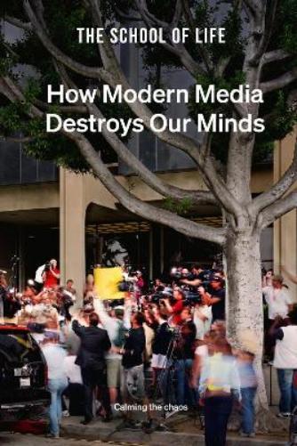 The School of Life How Modern Media Destroys Our Minds (Copertina rigida)