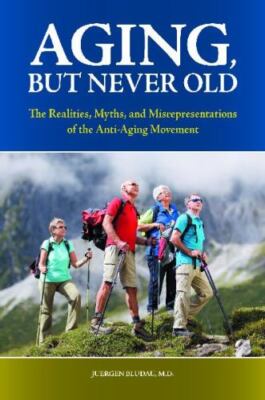 Aging, but Never Old : The Realities, Myths, and Misrepresentations of the An...