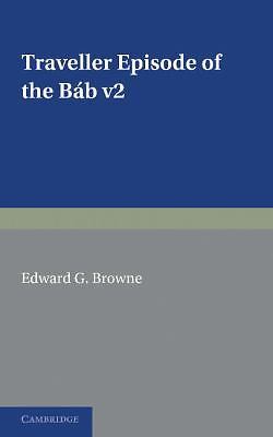 A Traveller's Narrative Written to Illustrate the Episode of the Báb: Volume 2,…