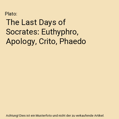 The Last Days of Socrates: Euthyphro, Apology, Crito, Phaedo, Plato
