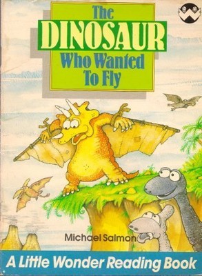THE DINOSAUR WHO WANTED TO FLY (LITTLE WONDER READING By Michael Salmon & Roger