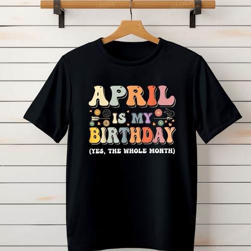 April Is My Birthday Yes The Whole Month Birthday Groovy T-Shirt