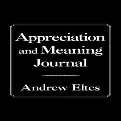 Appreciation and Meaning Journal Andrew Eltes Paperback Author So