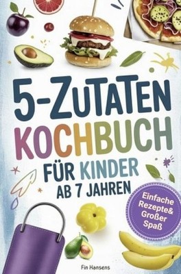 Kochbuch für Kinder ab 7 Jahren - Spielerisch Kochen lernen I 5 Zutaten: Ei ...