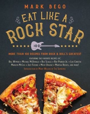 Eat Like a Rock Star : More Than 100 Recipes from Rock 'n' Roll's