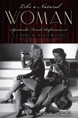 Like a Natural Woman: Spectacular Female Performance in Classical Hollywood, Pul