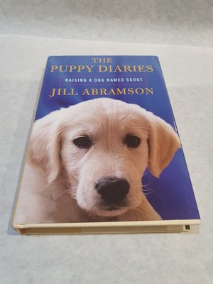 The Puppy Diaries: Raising a Dog Named Scout, Jill Abramson (2011, Hardcover)