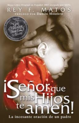 Senor, Que mis Hijos Te Amen!: La Incesante Oracion de un Padre by Matos, Rey