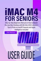 Imac M4 User Guide For Seniors: Step-By-Step Beginners Manual On How To Master
