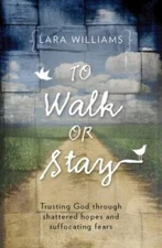 To Walk Or Stay: Trusting God through shattered hopes and suffocatin - GOOD