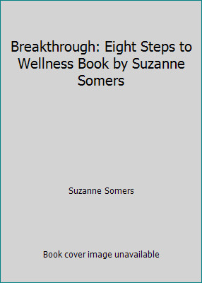 Breakthrough: Eight Steps to Wellness Book by Suzanne Somers by Suzanne Somers