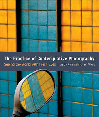 The Practice of Contemplative Photography: Seeing the World with Fresh Eyes...