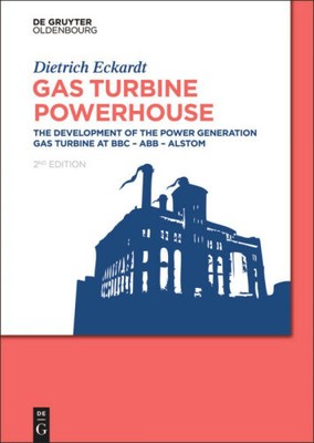 Gas Turbine Powerhouse: The Development of the Power Generation Gas Turbine at
