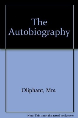 THE AUTOBIOGRAPHY OF MRS. OLIPHANT By Harry Coghill **BRAND NEW**