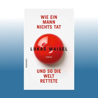 Wie ein Mann nichts tat und so die Welt rettete | Lukas Maisel | Ungelesen