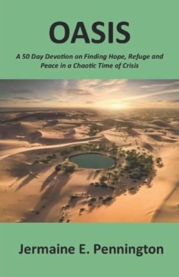 Oasis: A 50 Day Devotion on Finding Hope, Refuge and Peace in a Chaotic Time...