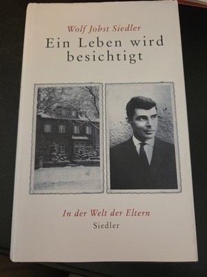 Ein Leben wird besichtigt. In der Welt der Eltern. [Neubuch] Siedler, Wolf Jobst