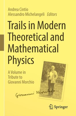 Trails in Modern Theoretical and Mathematical Physics Andrea Cintio