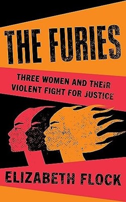 The Furies: Three Women and Their Violent Fight ... by Flock, Elizabeth Hardback