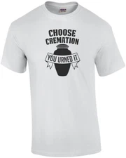 Choose Cremation - You Urned It T-Shirt