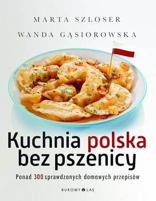 Kuchnia polska bez pszenicy: Ponad 300 sprawdzonych... - Szloser, Marta