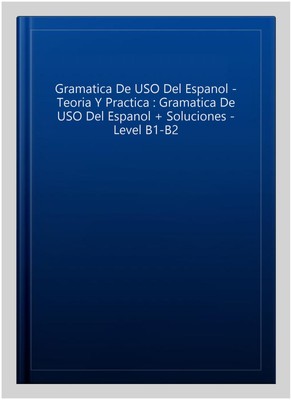 Gramatica De USO Del Espanol - Teoria Y Practica : Gramatica De USO Del Espan...