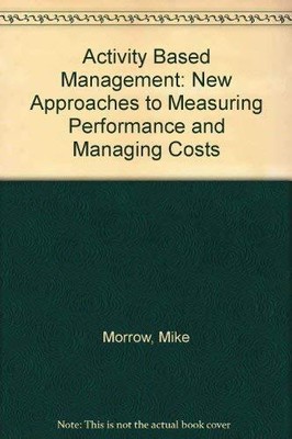 Activity Based Management: New Approac..., Morrow, Mike