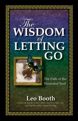 The Wisdom of Letting Go: The Path of the Wounded Soul by Booth, Leo