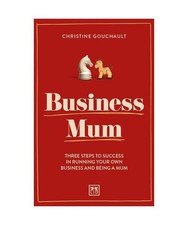 Business Mum: Three Steps to Success in Running Your Own Business and Being a Mu