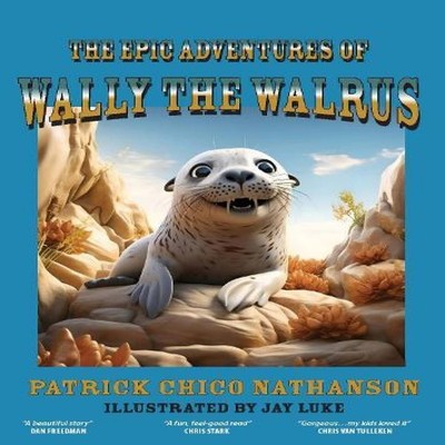 The Epic Adventures of Wally the Walrus Patrick Chico Nathanson P