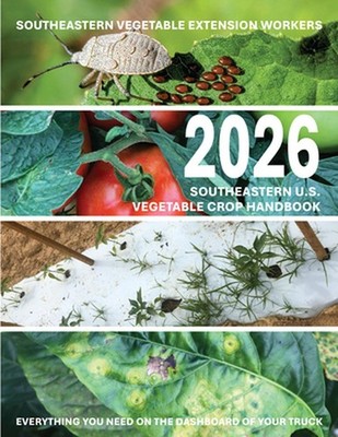 2026 Southeastern U.S. Vegetable Crop Handbook by Southeastern Vegetable Extensi