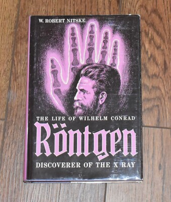 The Life of Wilhelm Conrad Röntgen, Discoverer of the X Ray by W. Robert Nitske