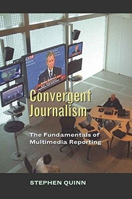 Convergent Journalism: The Fundamentals of Multimedia Reporting,