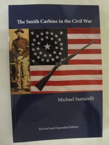The Smith Carbine in the Civil War - revised and expanded by Michael Santarelli