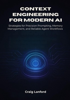 Context Engineering for Modern AI: Strategies for Precision Prompting, Memory Ma