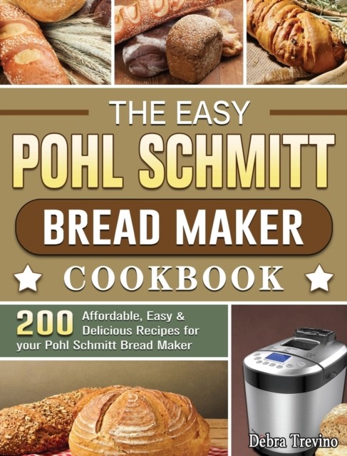 The Easy Pohl Schmitt Bread Maker Cookbook: 200 by Debra Trevino HARDBACK