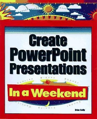 Create PowerPoint Presentations in a Weekend - Reilly, B.