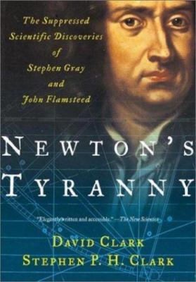Newton's Tyranny: The Suppressed Scientific Discoveries of Stephen Gray and Joh