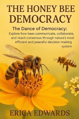 The Honey Bee Democracy: The Dance of Democracy: Explore how bees communicate, c