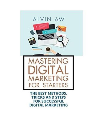 Mastering Digital Marketing for Starters: : The Best Methods, Tricks and Steps f
