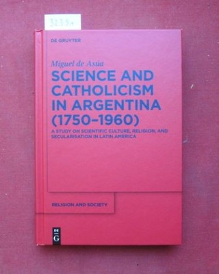 Science and Catholicism in Argentina (1750-1960) : a study on scientific culture