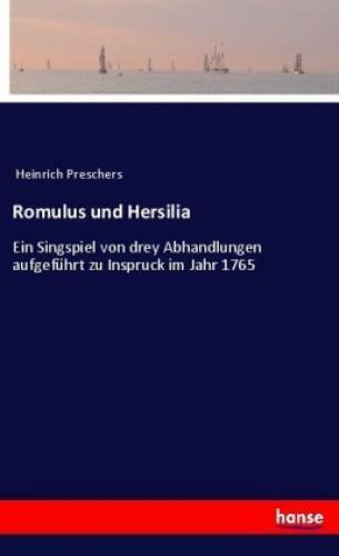 Romulus Und Hersilia Ein Singspiel Von Drey Abhandlungen Aufgeführt Zu