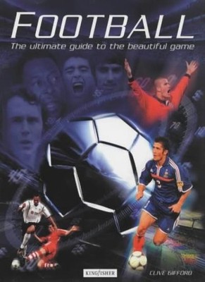 Football: The Ultimate Guide to the Beautiful Game,Clive Gifford