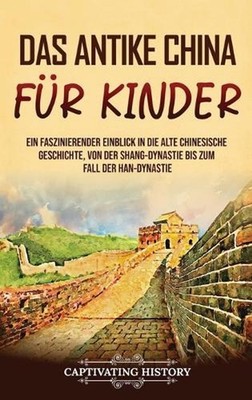 Das antike China fr Kinder: Ein faszinierender Einblick in die alte chinesische
