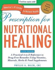Prescription for Nutritional Healing: A Practical A-To-Z Reference to Drug-Free