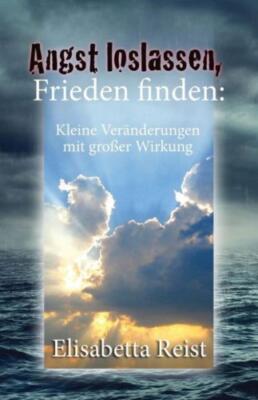 Angst Loslassen, Frieden Finden: Kleine Ver?Nderungen Mit Gro?Er Wirkung