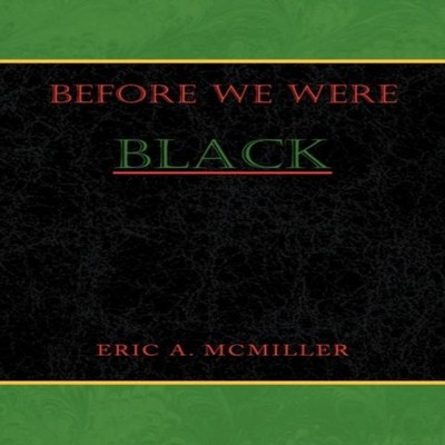 Before We Were Black Eric A. McMiller Paperback Author Solutions